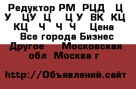 Редуктор РМ, РЦД, 1Ц2У, 1ЦУ, Ц2, 1Ц3У, ВК, КЦ1, КЦ2, Ч, 2Ч, Ч2 › Цена ­ 1 - Все города Бизнес » Другое   . Московская обл.,Москва г.